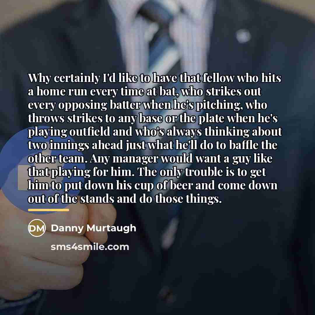 “Why certainly I'd like to have that fellow who hits…” quote by Danny Murtaugh