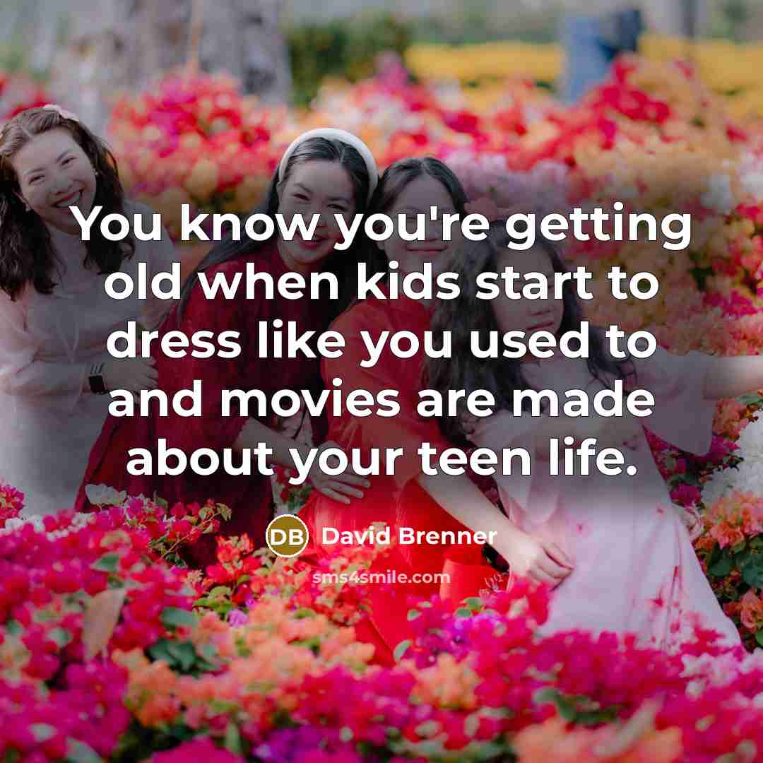 “You know you're getting old when kids start to dress…” quote by David Brenner