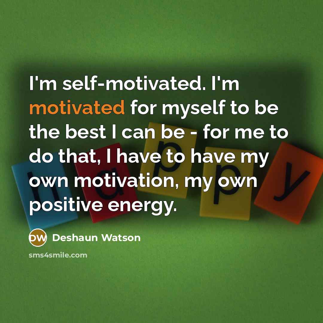 “I'm self-motivated. I'm motivated for myself to be the best…” quote by Deshaun Watson