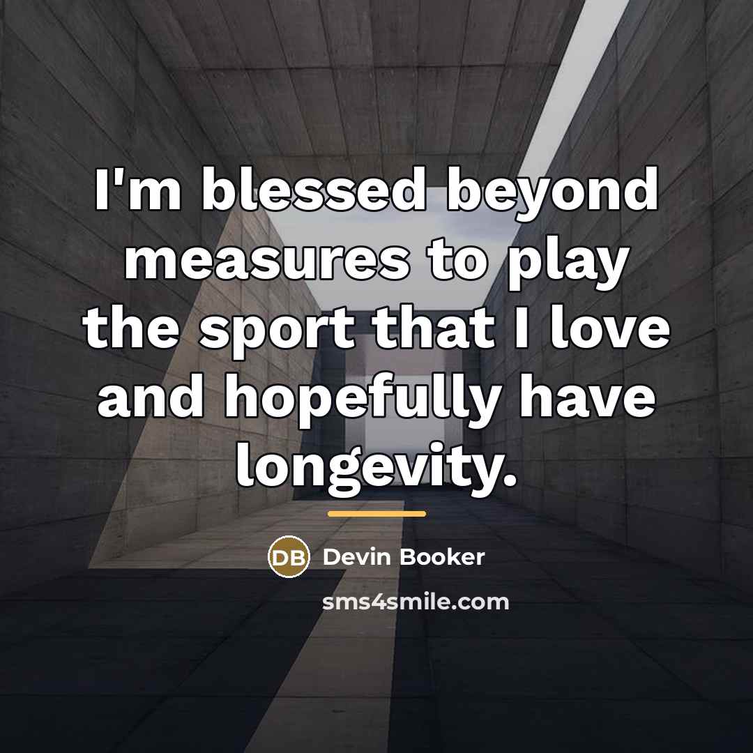 “I'm blessed beyond measures to play the sport that I…” quote by Devin Booker