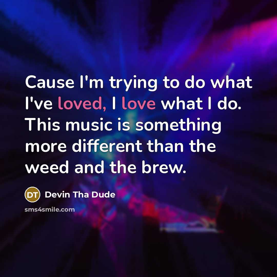 “Cause I'm trying to do what I've loved, I love…” quote by Devin Tha Dude