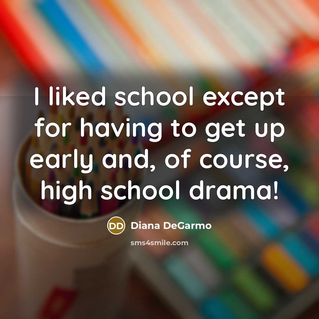 “I liked school except for having to get up early…” quote by Diana DeGarmo
