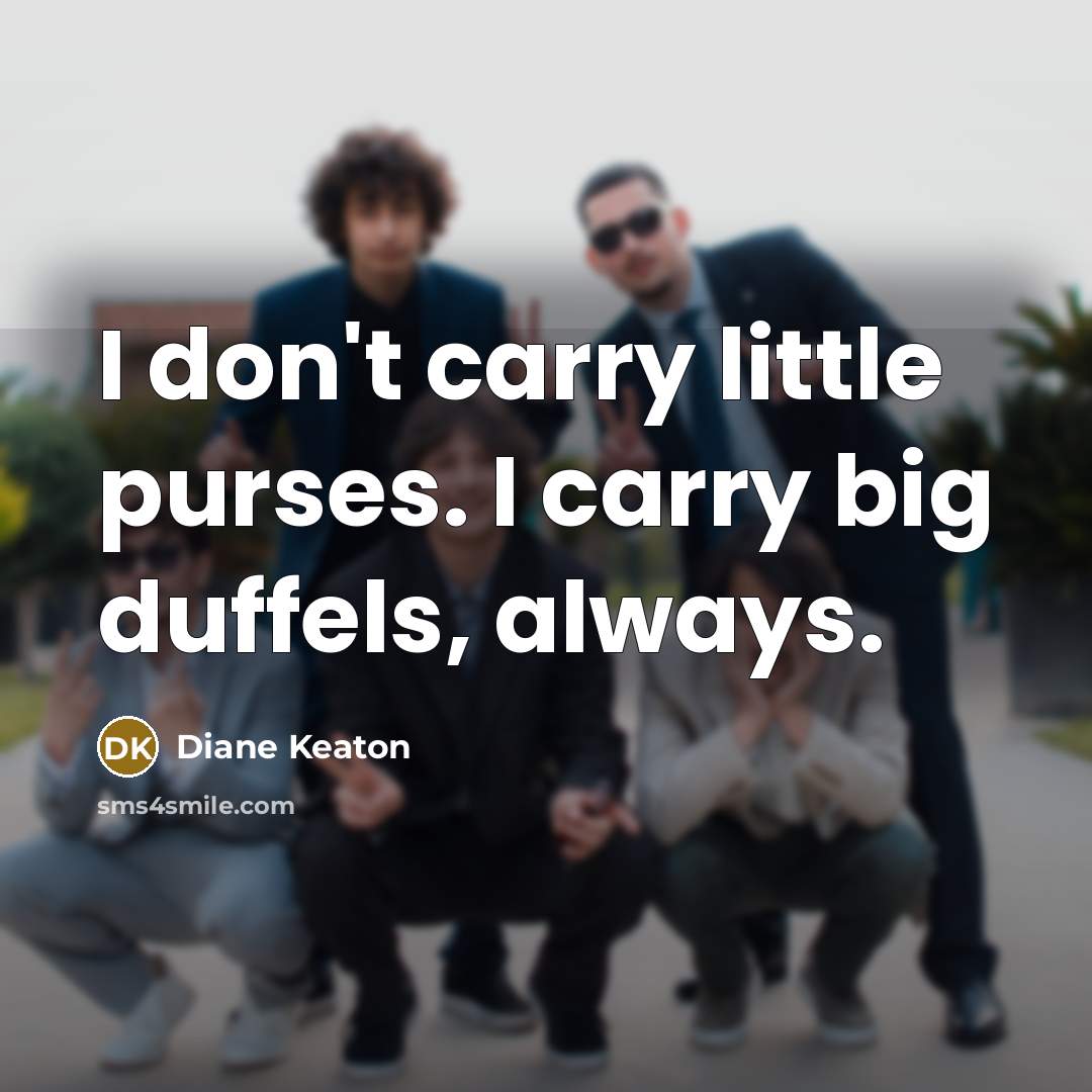 “I don't carry little purses. I carry big duffels, always.…” quote by Diane Keaton