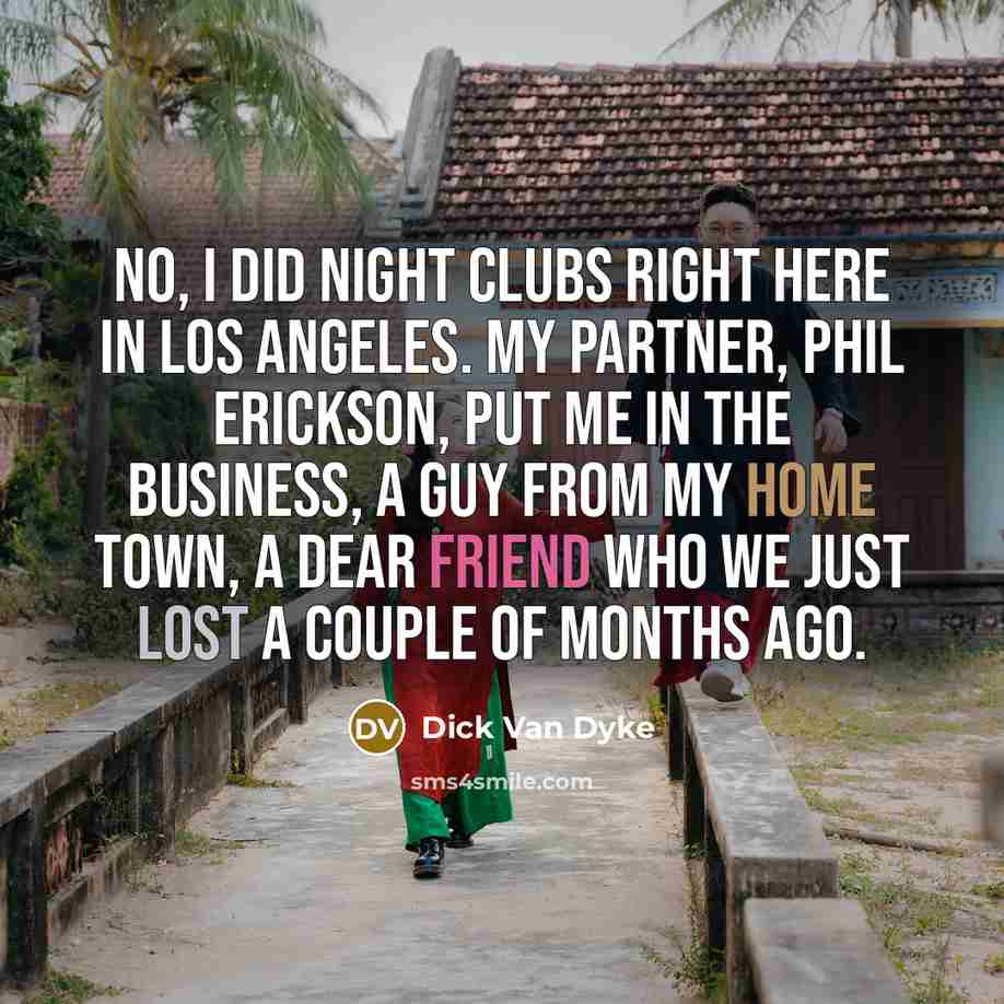 “No, I did night clubs right here in Los Angeles.…” quote by Dick Van Dyke