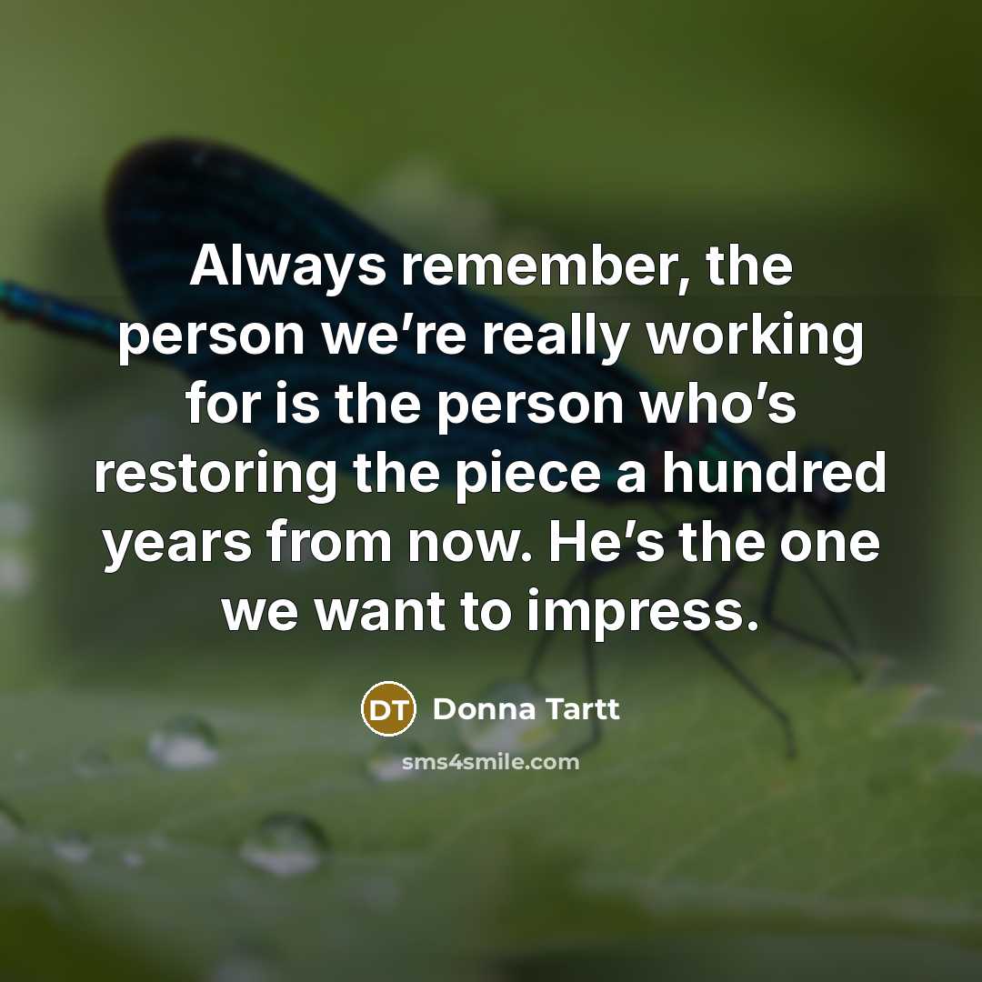 “Always remember, the person we’re really working for is the…” quote by Donna Tartt