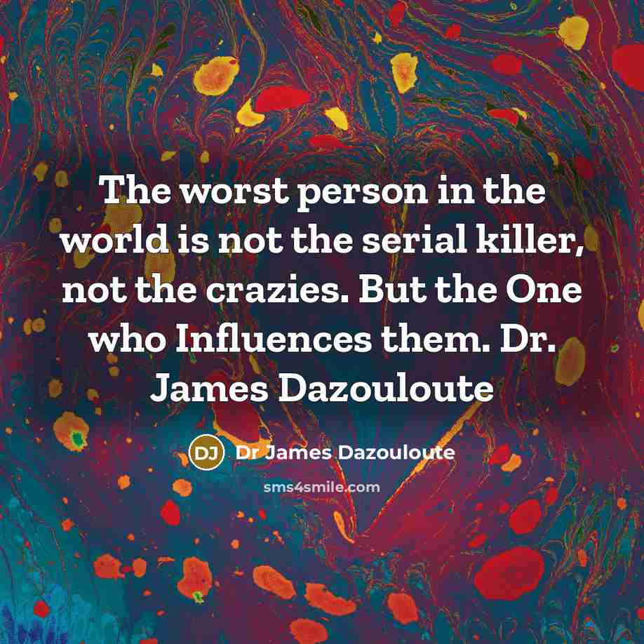 “The worst person in the world is not the serial…” quote by Dr James Dazouloute