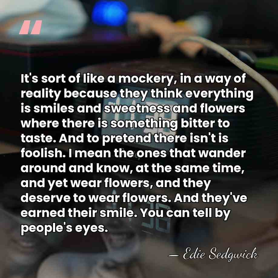It's sort of like a mockery, in a way of reality because&hellip; - Edie Sedgwick
