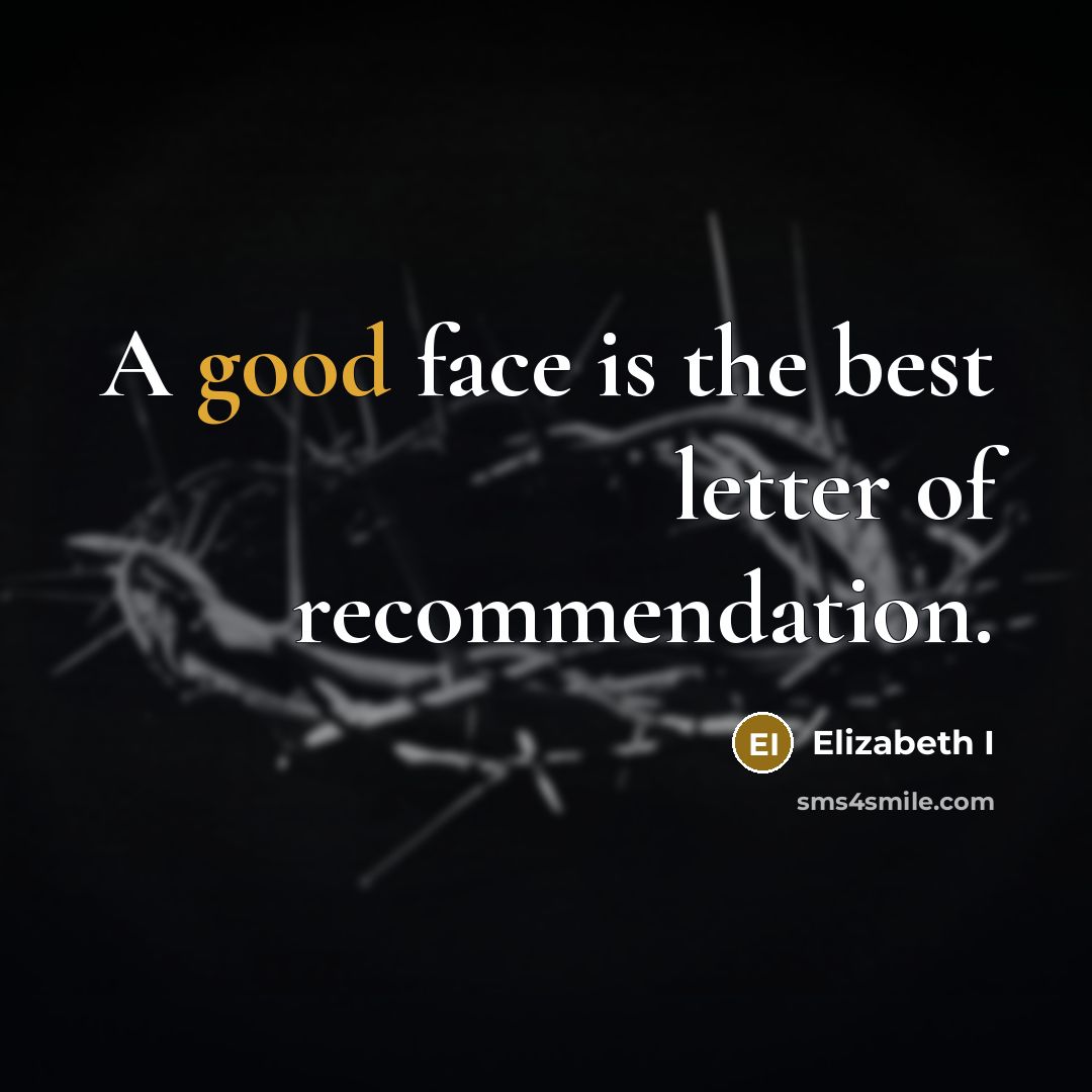“A good face is the best letter of recommendation.…” quote by Elizabeth I