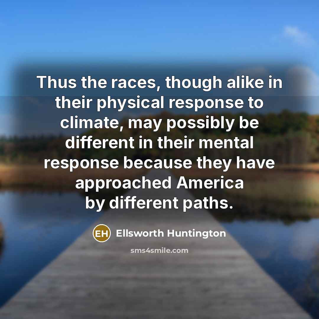 “Thus the races, though alike in their physical response to…” quote by Ellsworth Huntington