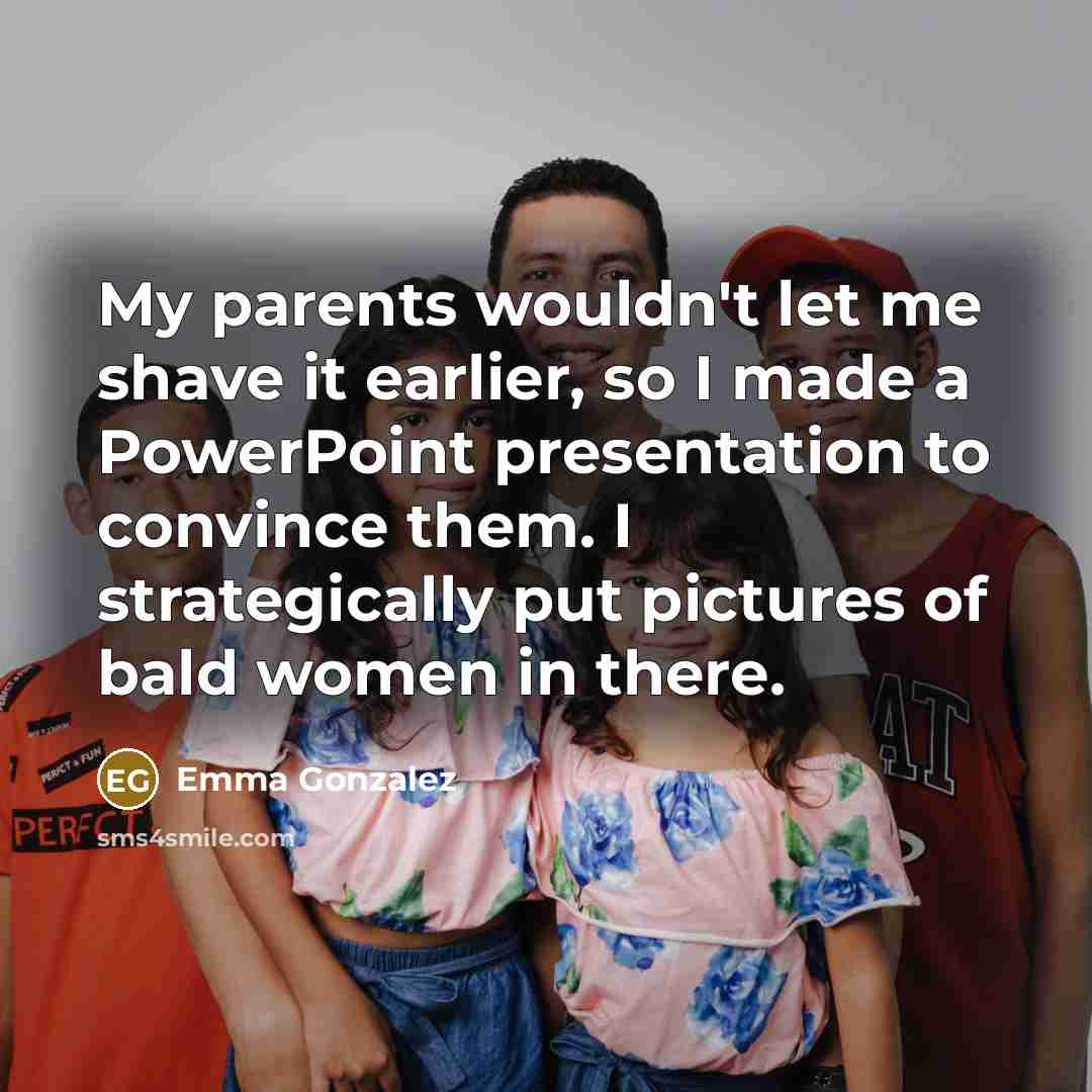 “My parents wouldn't let me shave it earlier, so I…” quote by Emma Gonzalez