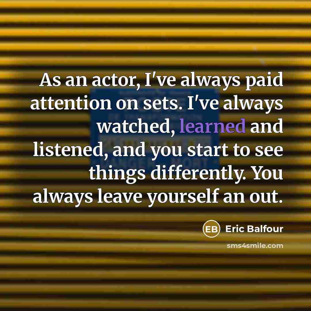 “As an actor, I've always paid attention on sets. I've…” quote by Eric Balfour