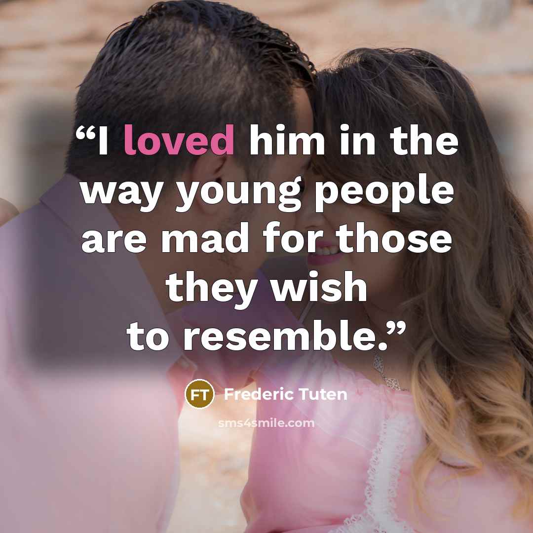 “I loved him in the way young people are mad for those they wish to resemble.” quote by Frederic Tuten
