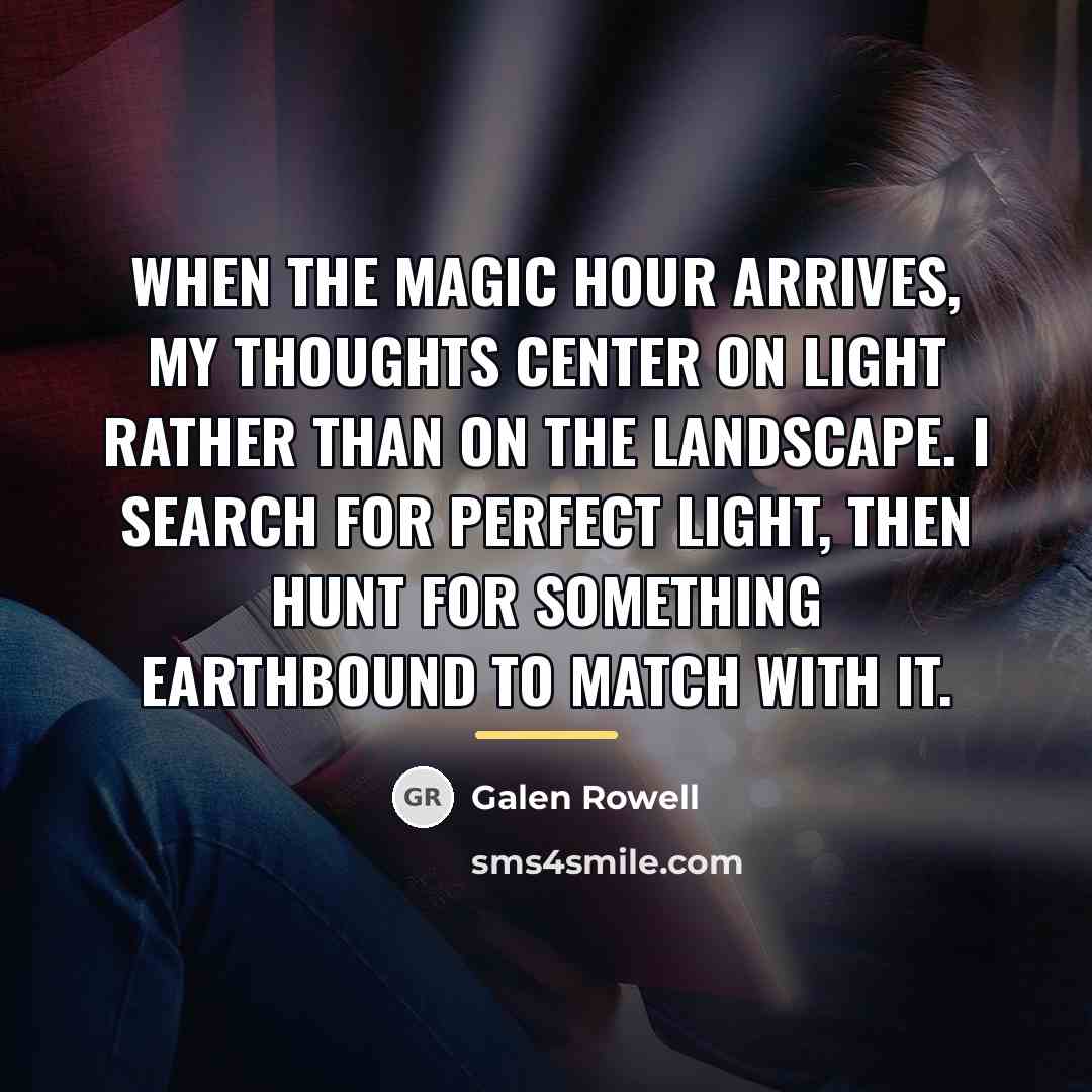 “When the magic hour arrives, my thoughts center on light…” quote by Galen Rowell