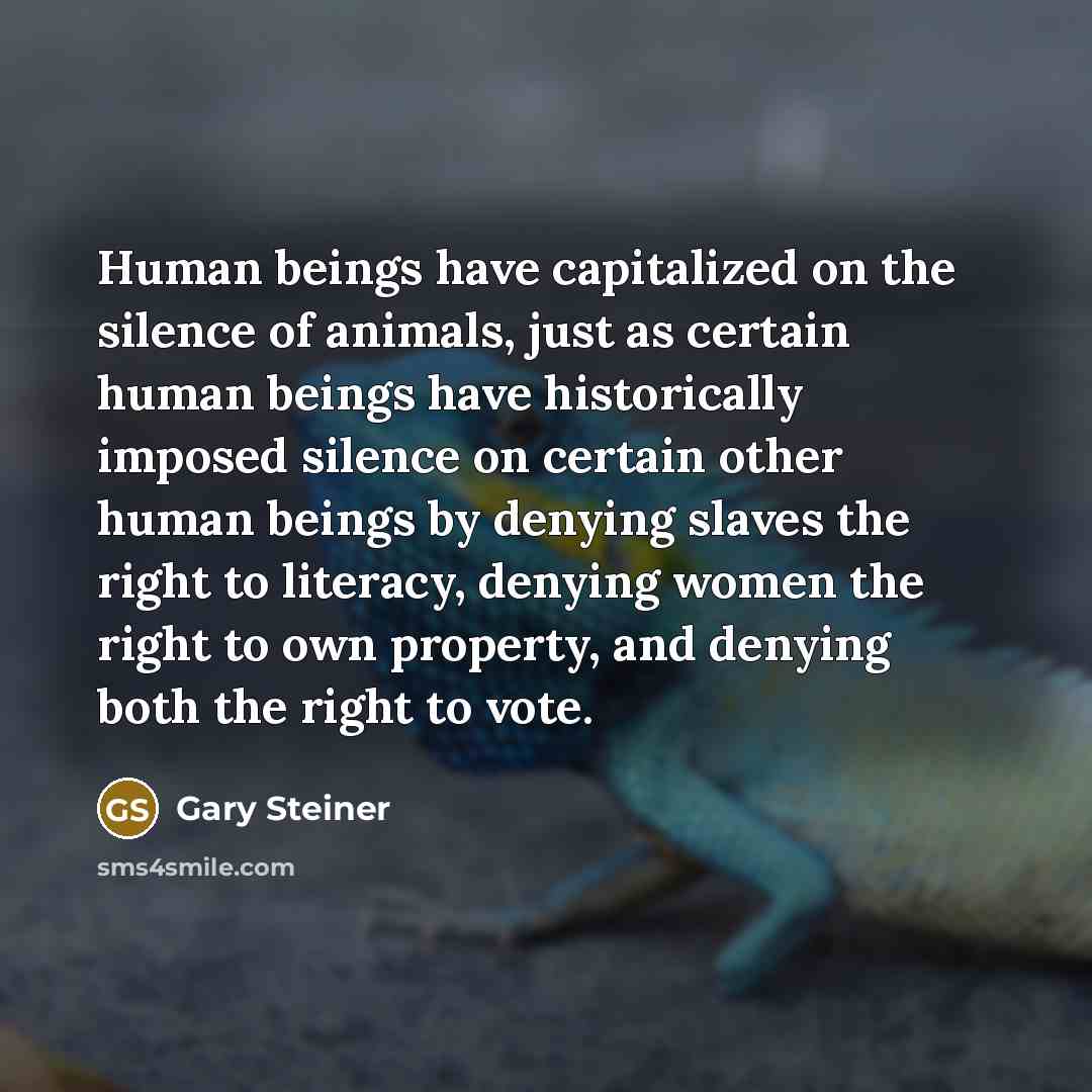 “Human beings have capitalized on the silence of animals, just…” quote by Gary Steiner