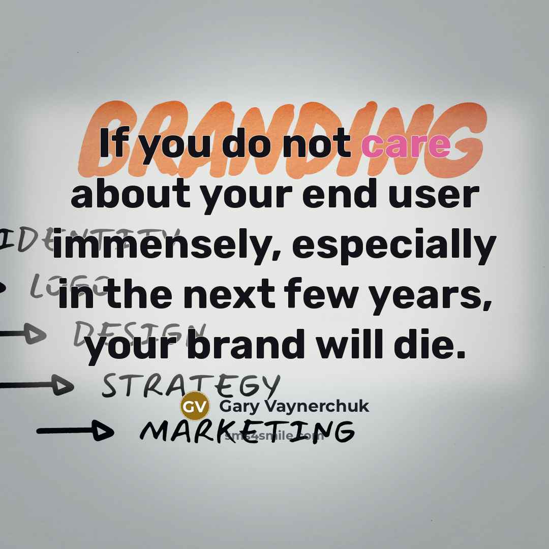 “If you do not care about your end user immensely,…” quote by Gary Vaynerchuk