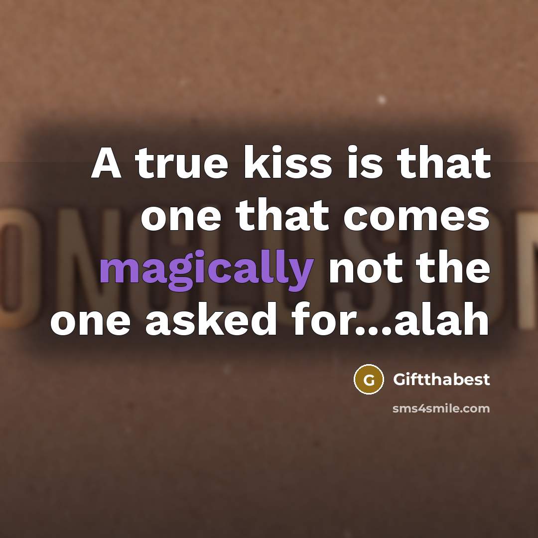 “A true kiss is that one that comes magically not the one asked for...alah” quote by Giftthabest