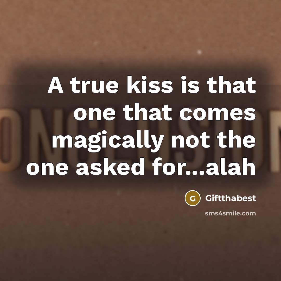 “A true kiss is that one that comes magically not…” quote by Giftthabest