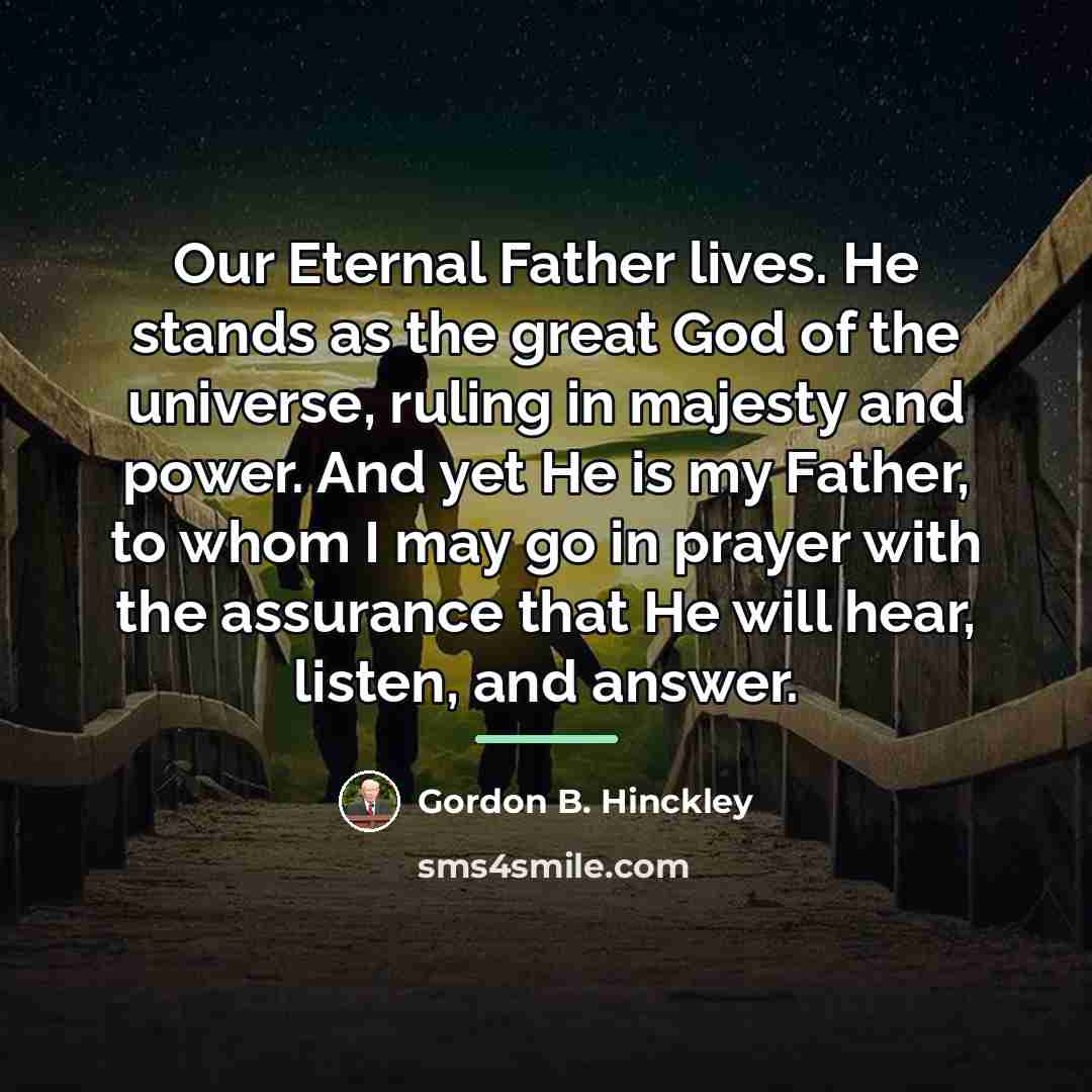 “Our Eternal Father lives. He stands as the great God…” quote by Gordon B. Hinckley