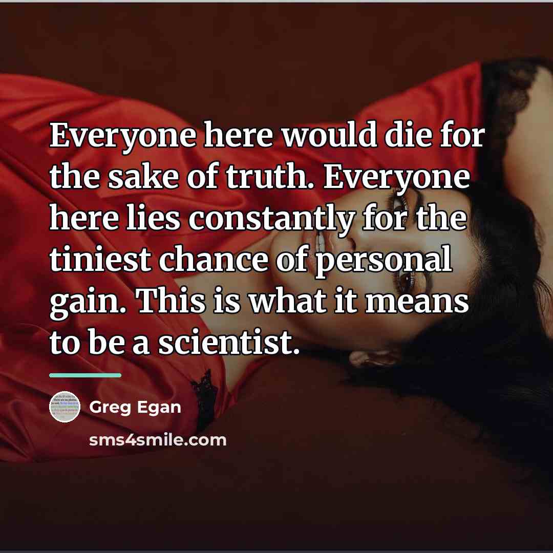 “Everyone here would die for the sake of truth. Everyone…” quote by Greg Egan