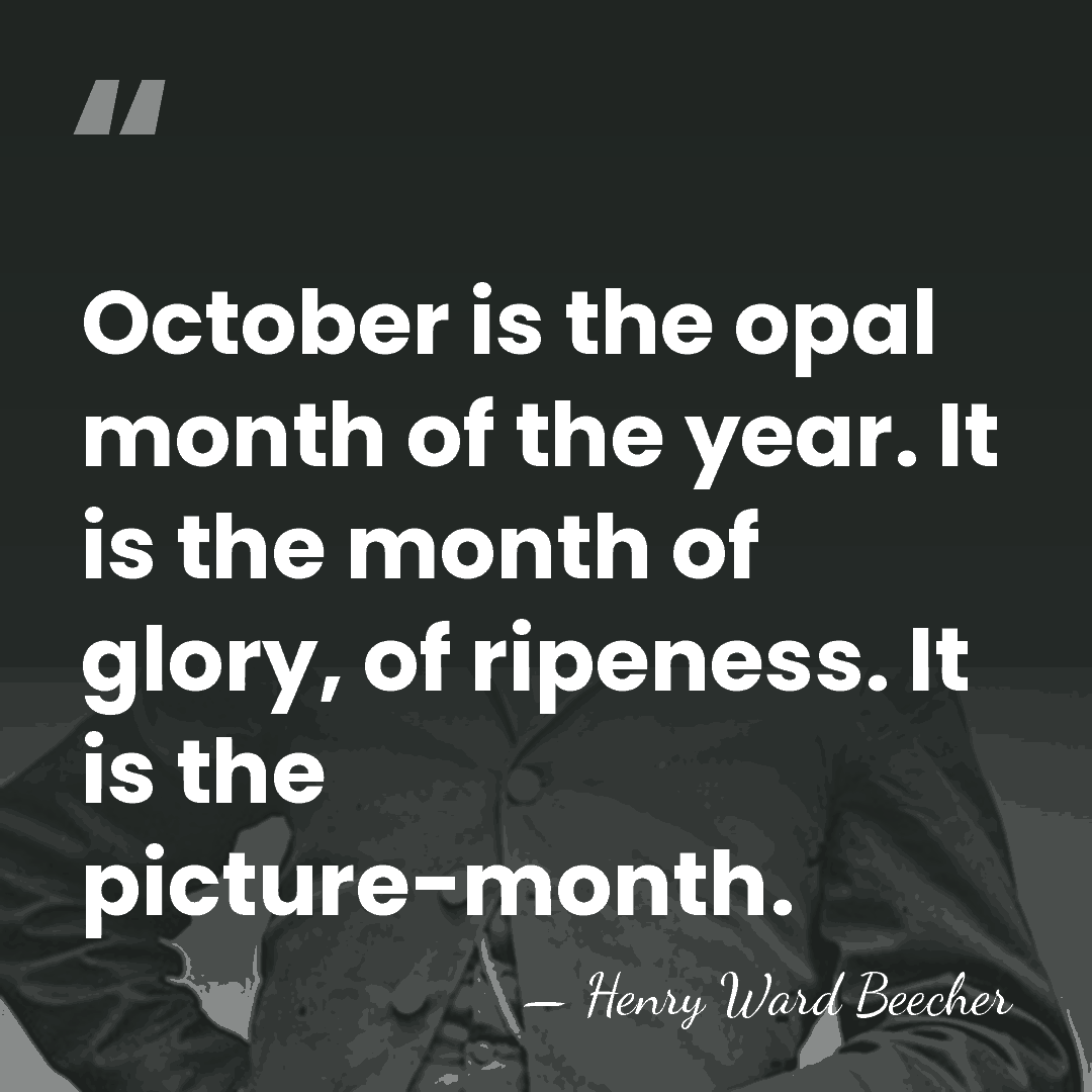 October is the opal month of the year. It is the month&hellip; - Henry Ward Beecher