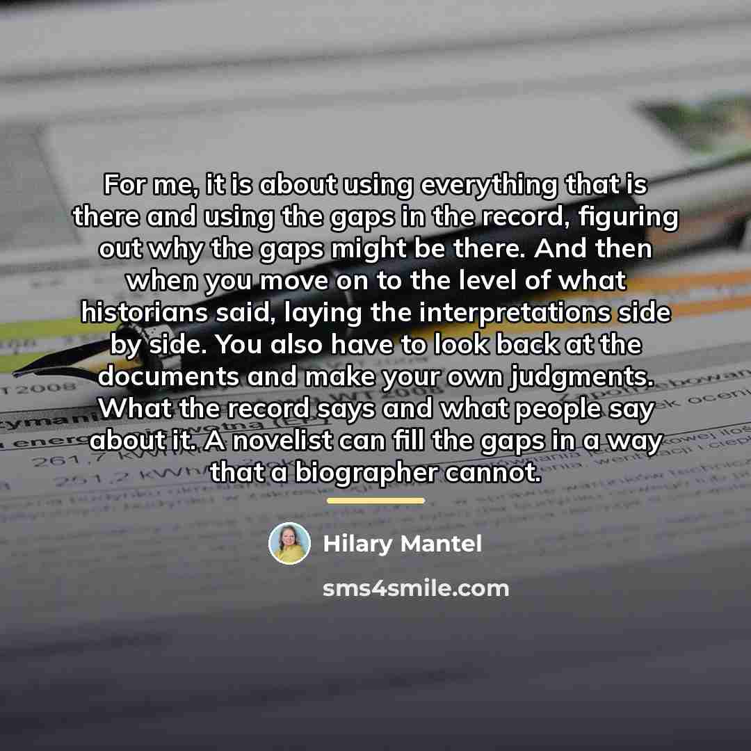 “For me, it is about using everything that is there…” quote by Hilary Mantel