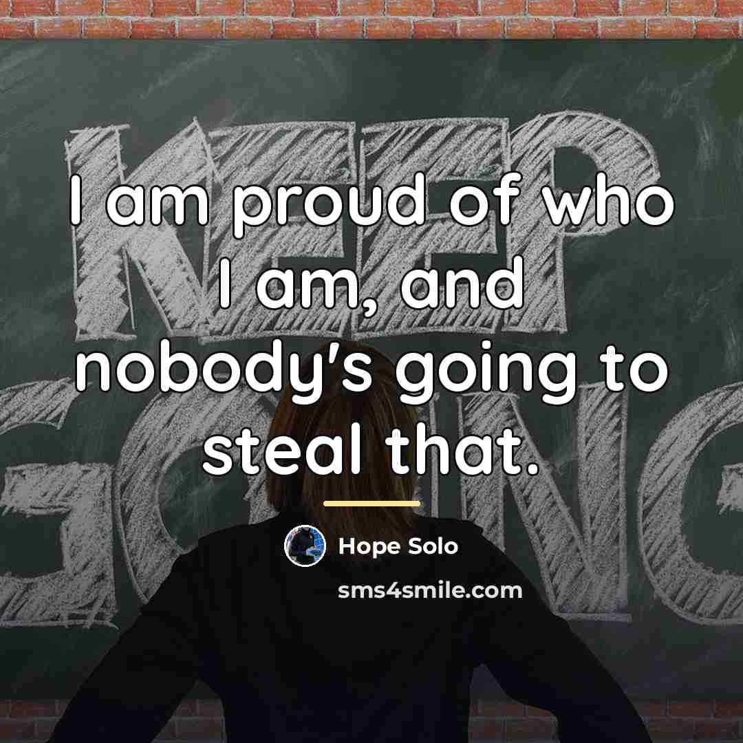 “I am proud of who I am, and nobody's going…” quote by Hope Solo
