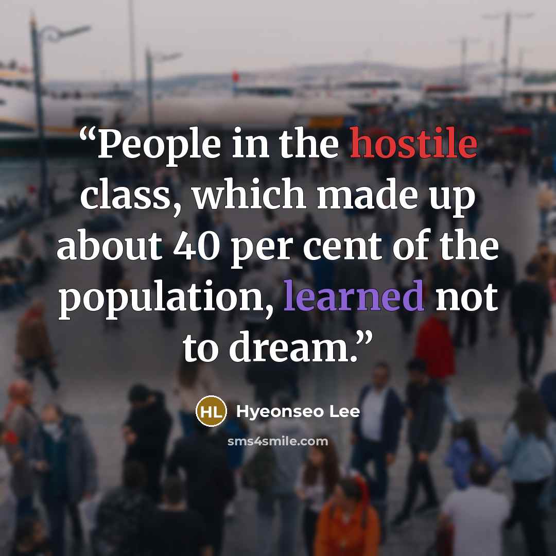 “People in the hostile class, which made up about 40 per cent of the population, learned not to dream.” quote by Hyeonseo Lee