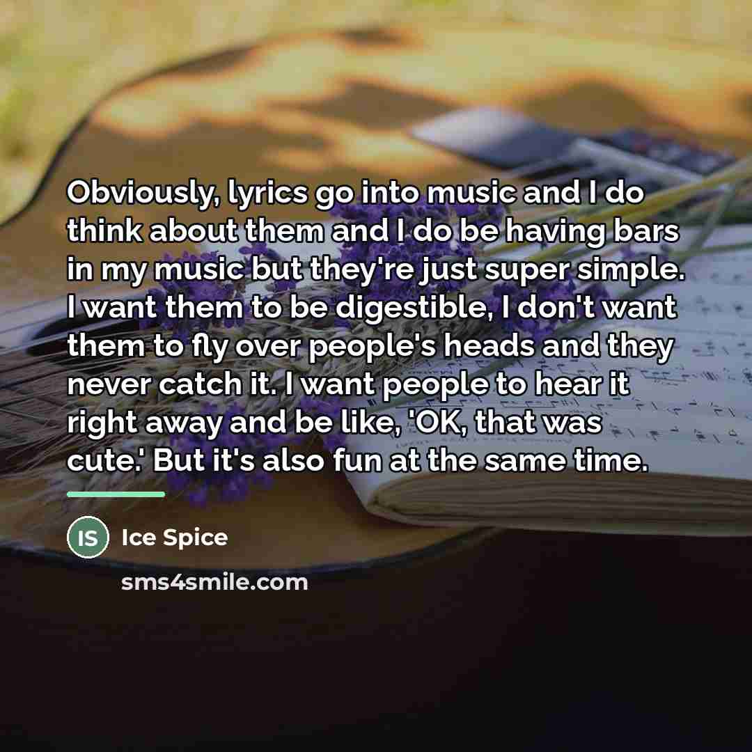 “Obviously, lyrics go into music and I do think about…” quote by Ice Spice