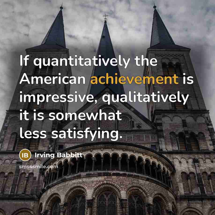 “If quantitatively the American achievement is impressive, qualitatively it is…” quote by Irving Babbitt