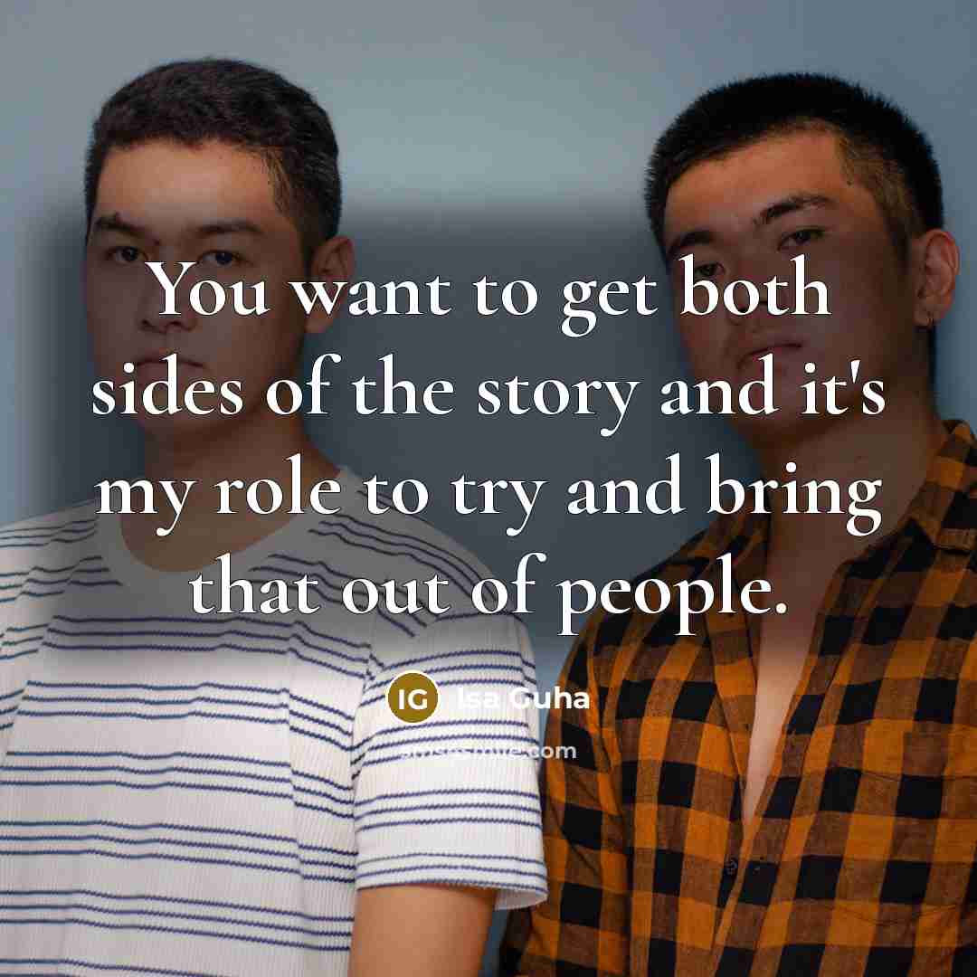 “You want to get both sides of the story and…” quote by Isa Guha