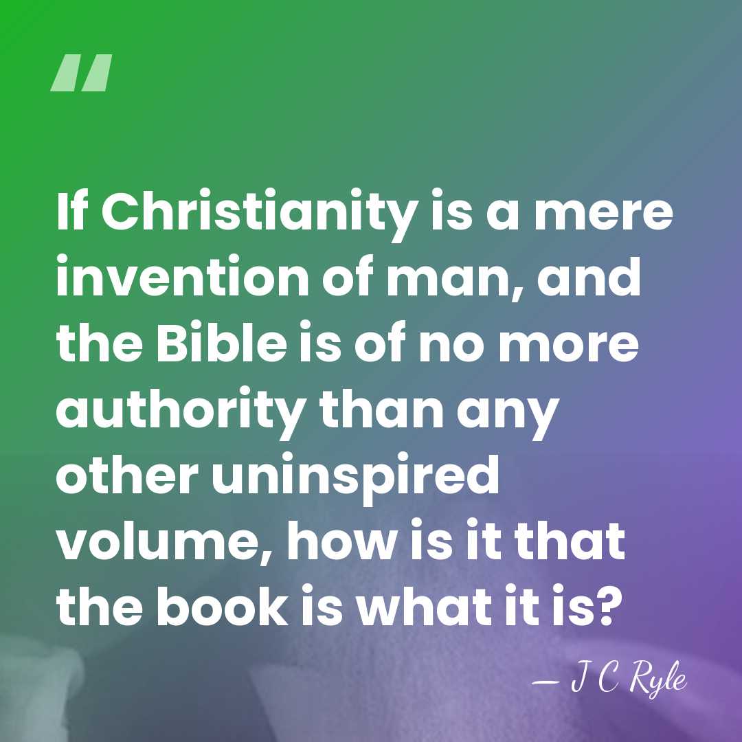 If Christianity is a mere invention of man, and the Bible is&hellip; - J C Ryle