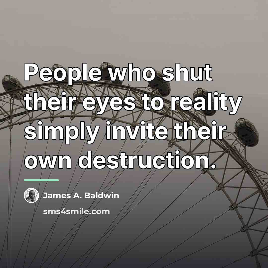 “People who shut their eyes to reality simply invite their…” quote by James A. Baldwin