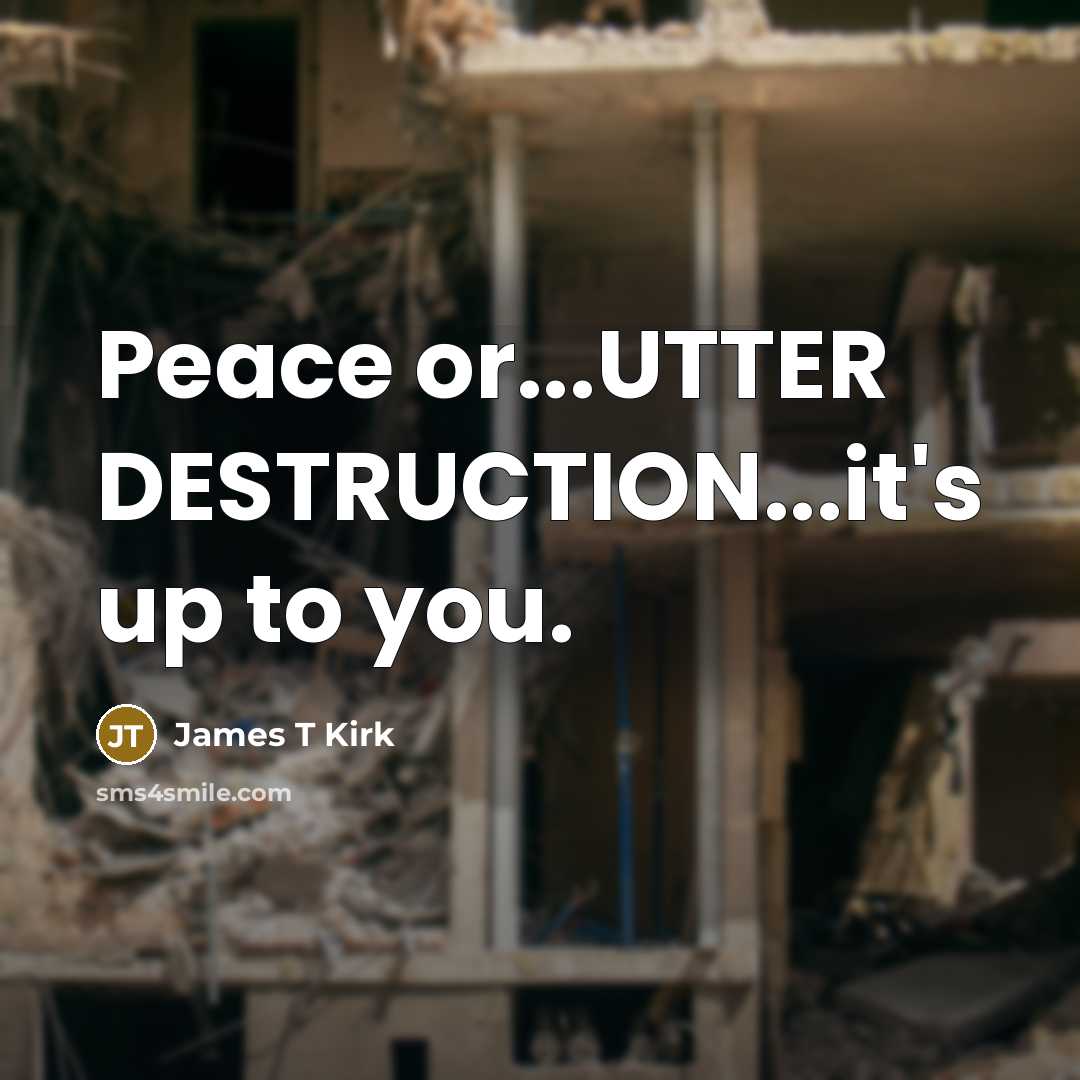 “Peace or...UTTER DESTRUCTION...it's up to you.” quote by James T Kirk