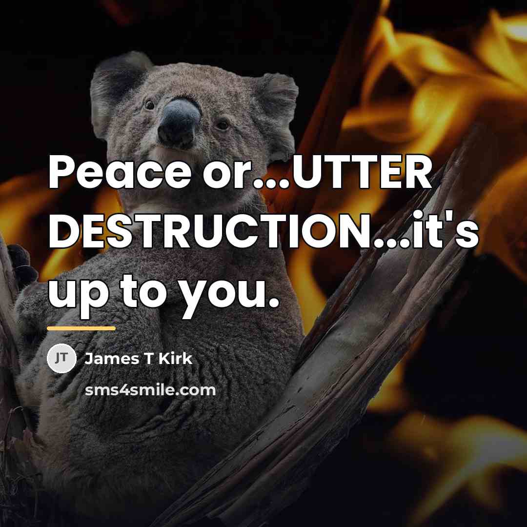 “Peace or...UTTER DESTRUCTION...it's up to you.…” quote by James T Kirk