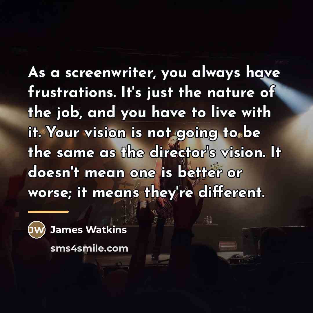 “As a screenwriter, you always have frustrations. It's just the…” quote by James Watkins