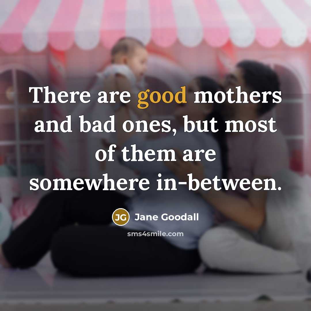 “There are good mothers and bad ones, but most of…” quote by Jane Goodall