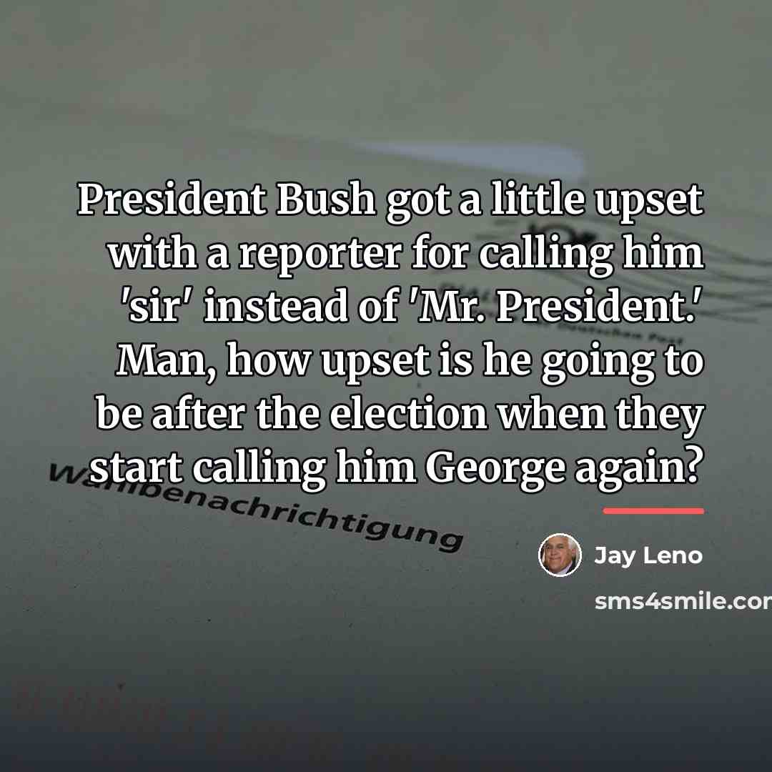 “President Bush got a little upset with a reporter for…” quote by Jay Leno