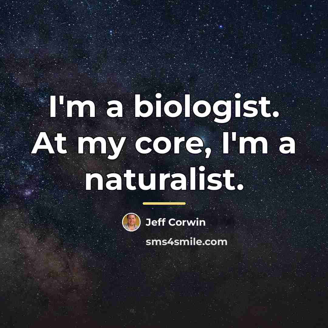 “I'm a biologist. At my core, I'm a naturalist.…” quote by Jeff Corwin