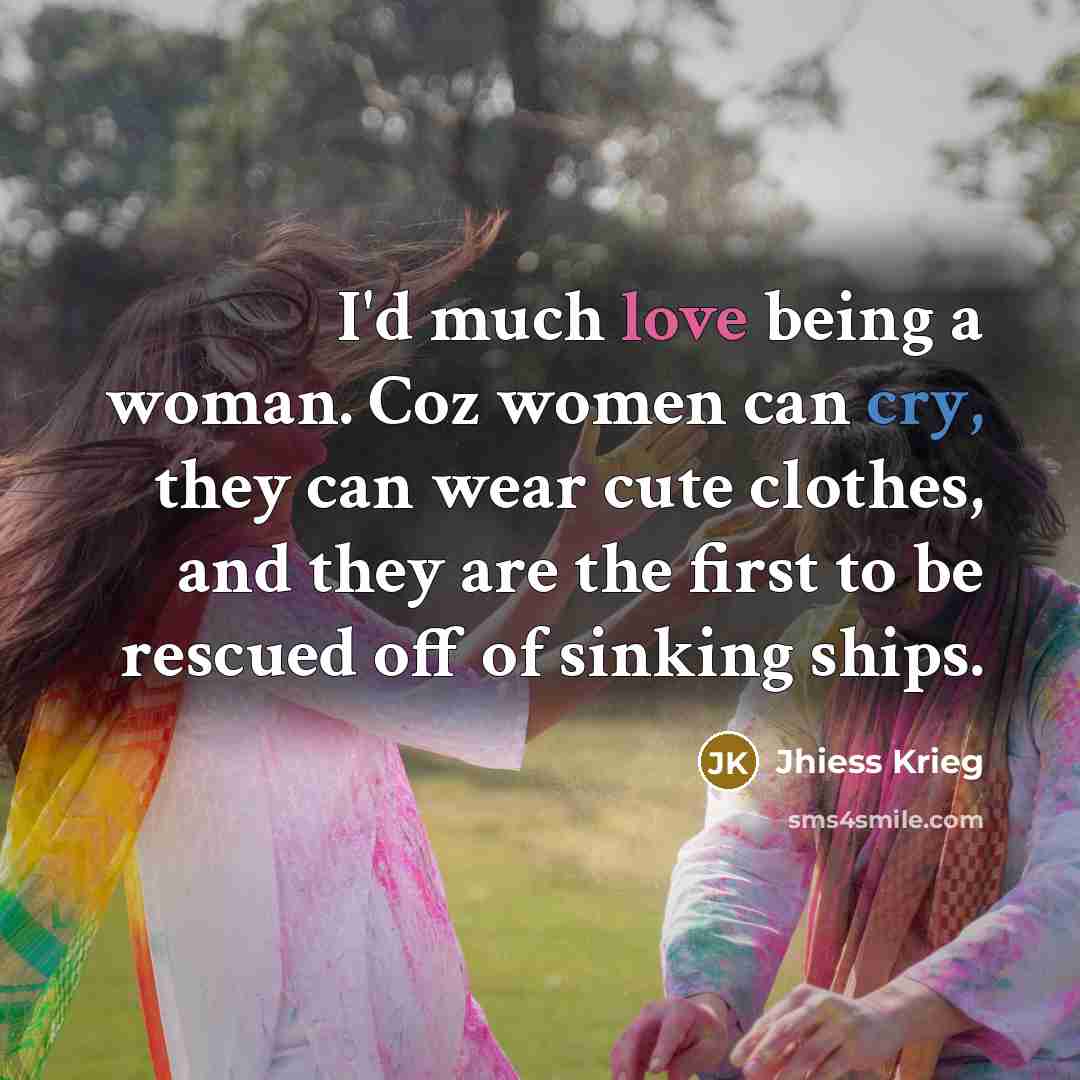 “I'd much love being a woman. Coz women can cry,…” quote by Jhiess Krieg
