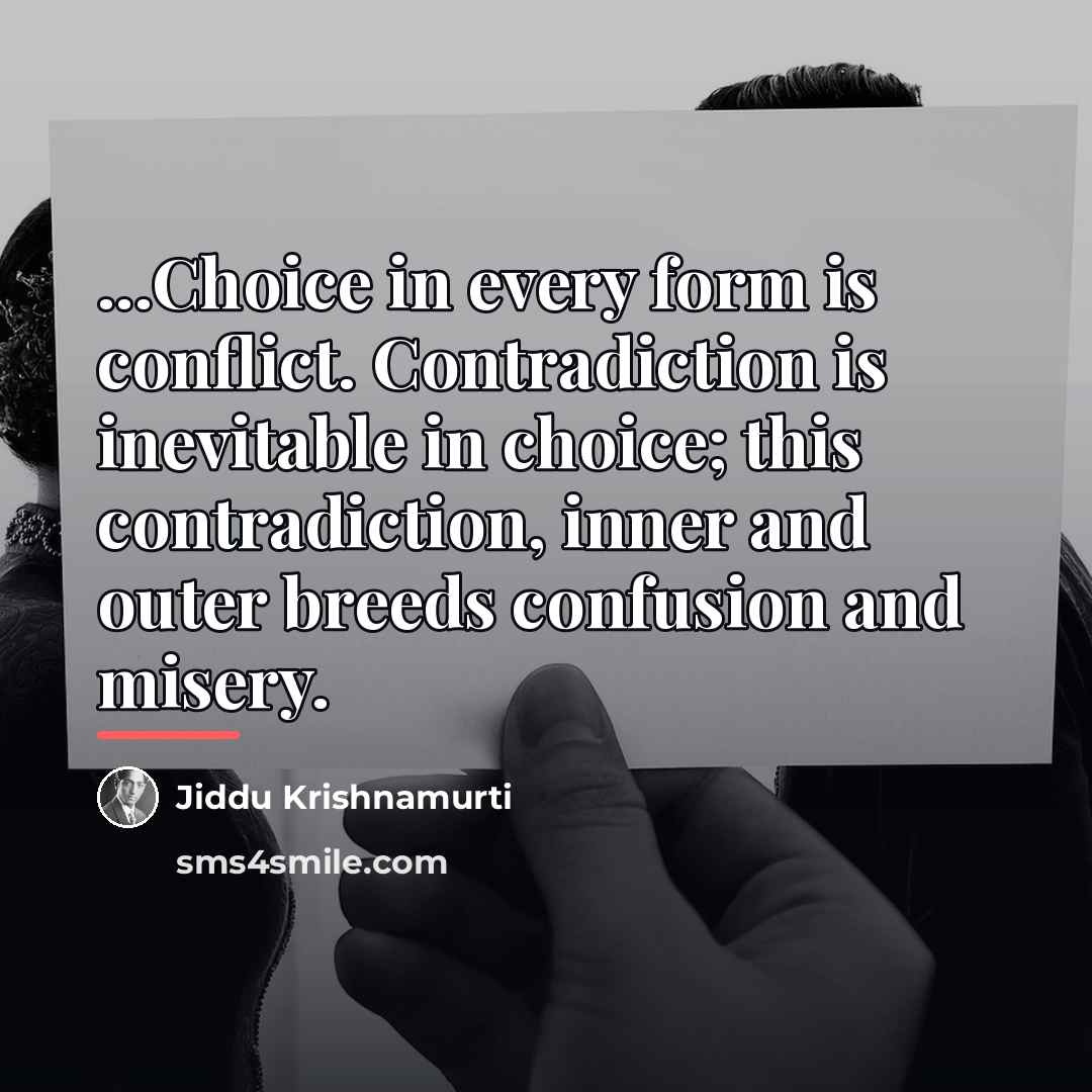 “...Choice in every form is conflict. Contradiction is inevitable in…” quote by Jiddu Krishnamurti