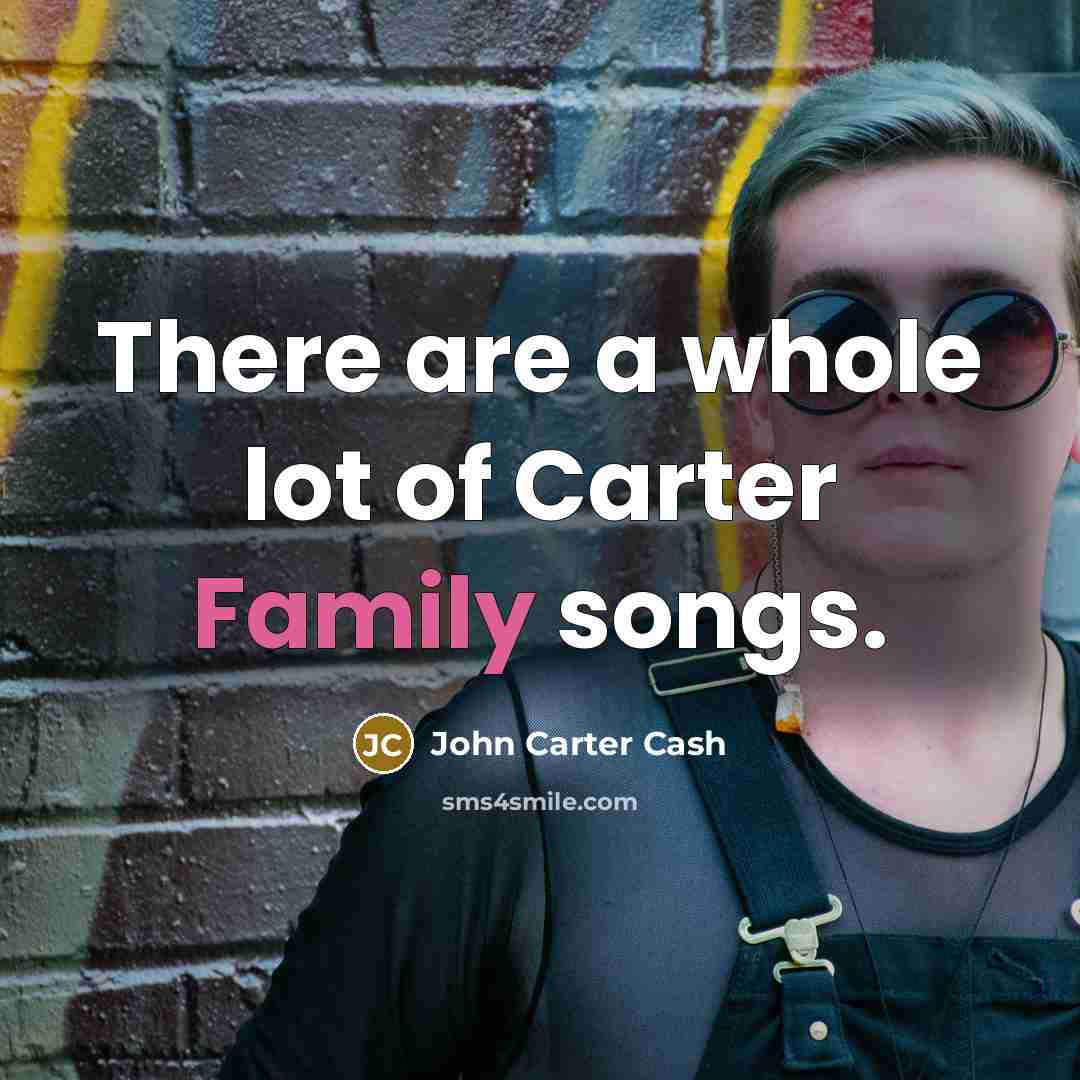 “There are a whole lot of Carter Family songs.…” quote by John Carter Cash