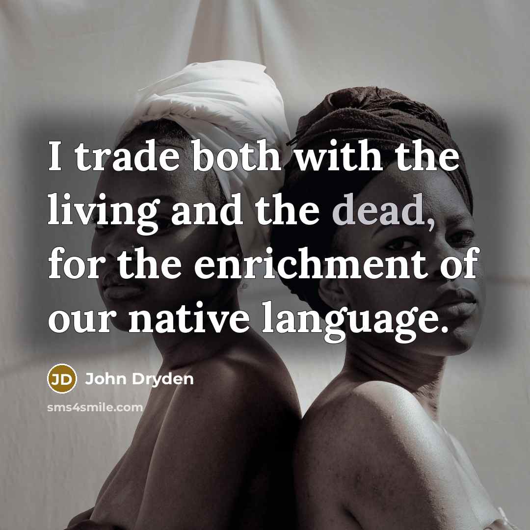 “I trade both with the living and the dead, for…” quote by John Dryden