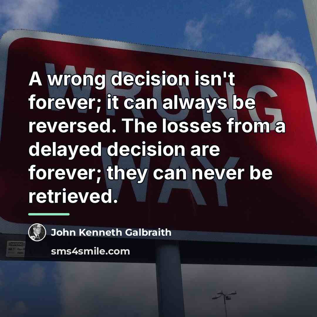 “A wrong decision isn't forever; it can always be reversed.…” quote by John Kenneth Galbraith
