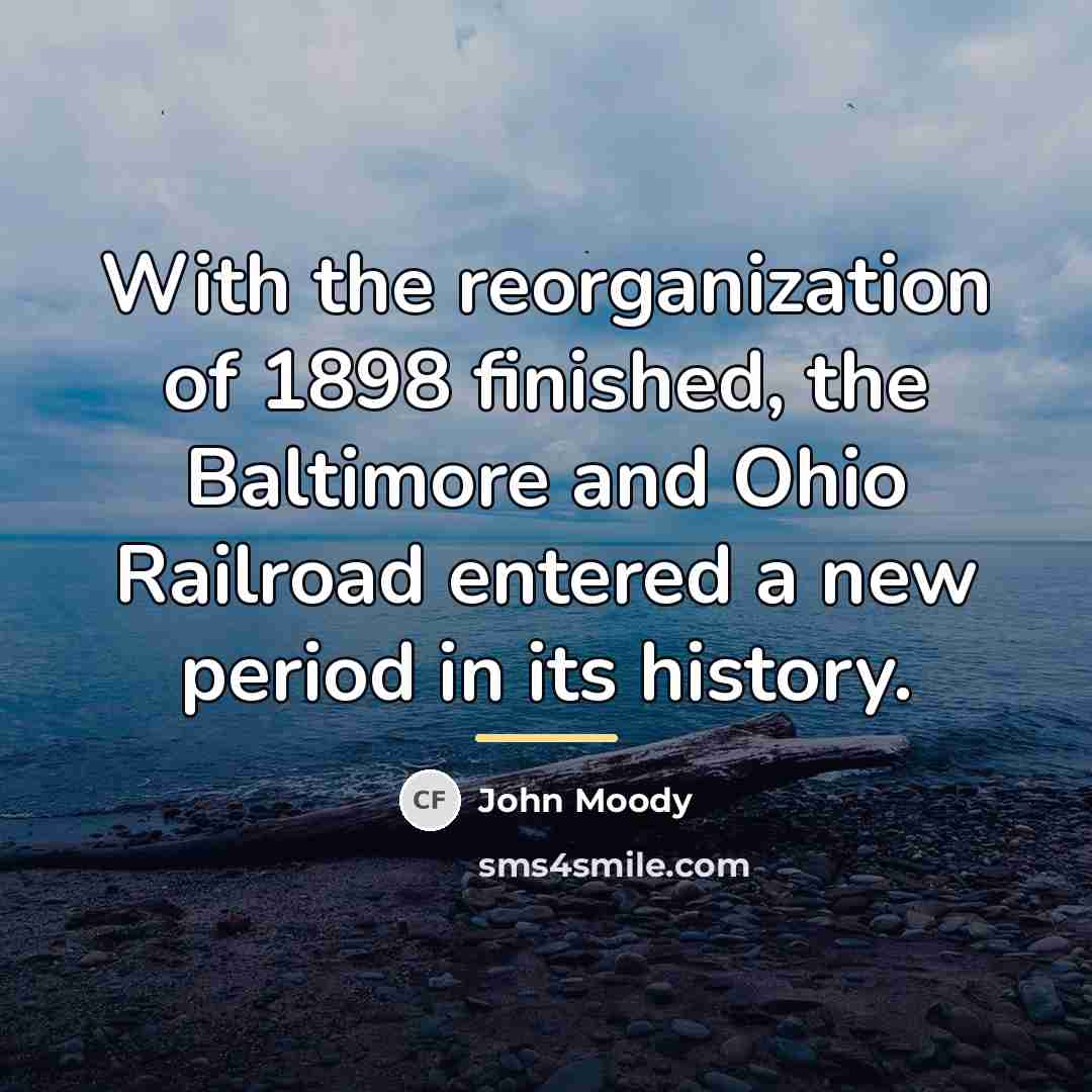 “With the reorganization of 1898 finished, the Baltimore and Ohio…” quote by John Moody