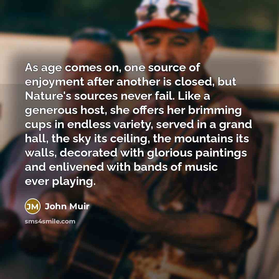 “As age comes on, one source of enjoyment after another…” quote by John Muir