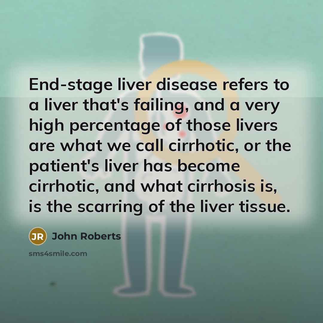 “End-stage liver disease refers to a liver that's failing, and…” quote by John Roberts