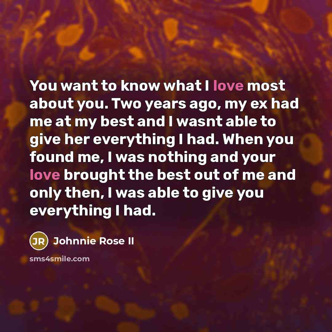 “You want to know what I love most about you.…” quote by Johnnie Rose II