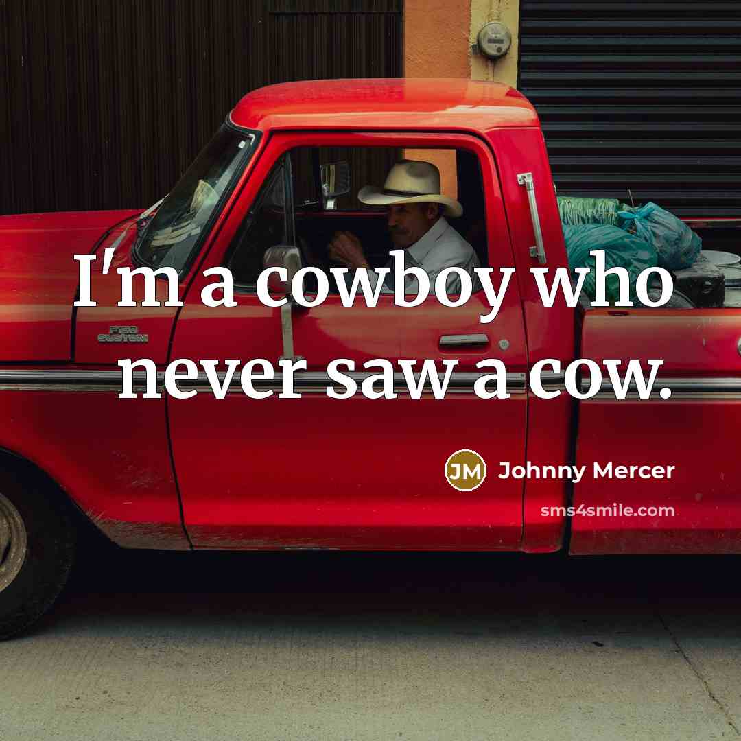 “I'm a cowboy who never saw a cow.…” quote by Johnny Mercer