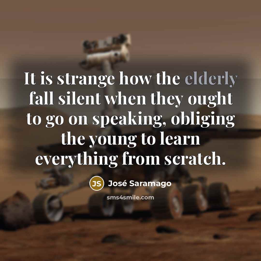 “It is strange how the elderly fall silent when they…” quote by Jose Saramago