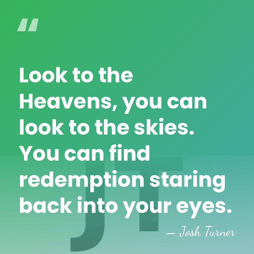 Look to the Heavens, you can look to the skies. You can&hellip; - Josh Turner